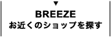 BREEZE お近くのショップを探す